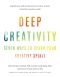 Deep Creativity, Seven Ways to Spark Your Creative Spirit