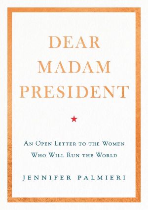 Dear Madam President · an Open Letter to the Women Who Will Run the World