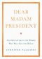 Dear Madam President · an Open Letter to the Women Who Will Run the World