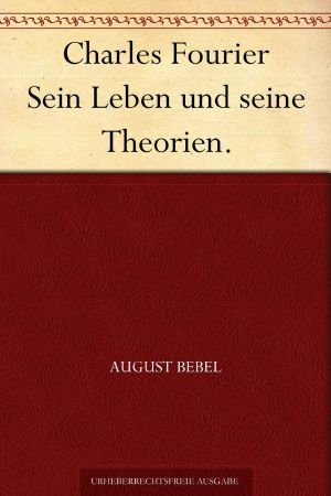 Charles Fourier Sein Leben und seine Theorien.