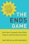 The Ends Game, How Smart Companies Stop Selling Products and Start Delivering Value