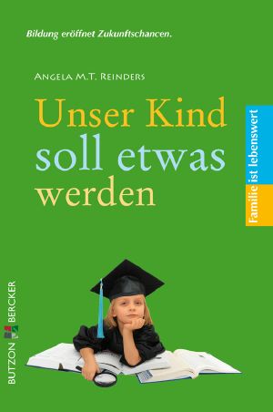 Unser Kind soll etwas werden · Familie ist lebenswert