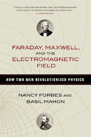 Faraday, Maxwell, and the Electromagnetic Field · How Two Men Revolutionized Physics