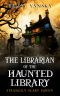 The Librarian of the Haunted Library: A Supernatural Suspense Comedy (Strangely Scary Funny Book 1)