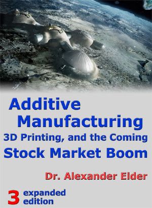 Additive Manufacturing, 3D Printing, and the Coming Stock Market Boom