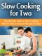 Slow Cooking for Two · the Ultimate Guide to Slow Cooking With 45 Easy to Prepare Recipes for Two