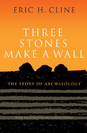 Three Stones Make a Wall · the Story of Archaeology