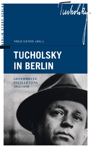 Tucholsky in Berlin · gesammelte Feuilletons 1912 · 1930