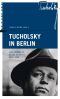 Tucholsky in Berlin · gesammelte Feuilletons 1912 · 1930