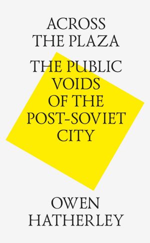 Across the Plaza. The Public Voids of the Post-Soviet City