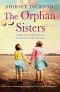 The Orphan Sisters · an Utterly Heartbreaking and Gripping World War 2 Historical Novel