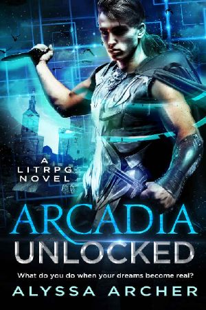 Arcadia Unlocked · A LitRPG Novel (Arcadia LitRPG Book 1)