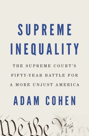 Supreme Inequality, The Supreme Court's Fifty-Year Battle for a More Unjust America