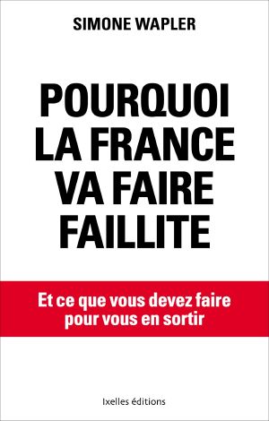 Pourquoi La France Va Faire Faillite · ... Et Ce Que Vous Devez Faire Pour en Sortir