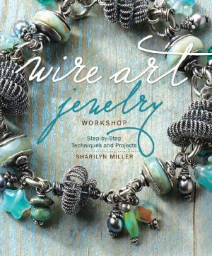 Wire Art Jewelry Workshop · Step-By-Step Techniques and Projects