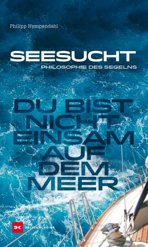 Seesucht · Du bist nicht einsam auf dem Meer - Philosophie des Segelns