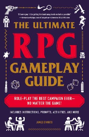 The Ultimate RPG Gameplay Guide · Role-Play the Best Campaign Ever—No Matter the Game! (The Ultimate RPG Guide Series)