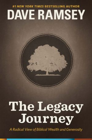 The Legacy Journey · A Radical View of Biblical Wealth and Generosity