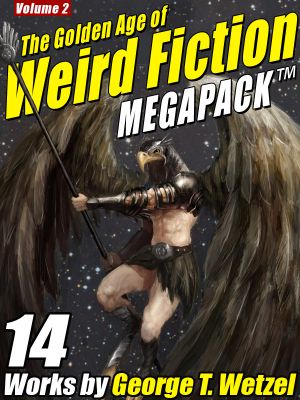 The Golden Age of Weird Fiction MEGAPACK™ Vol 2: George T. Wetzel