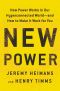 New Power, How Power Works in Our Hyperconnected World--and How to Make It Work for You