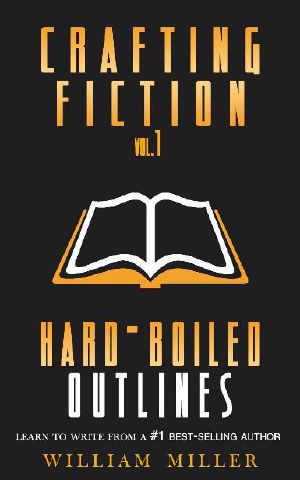 Crafting Fiction Volume 1 · Hard-Boiled Outlines · A Simple, Easy to Follow System to Outline and Write Your First Novel