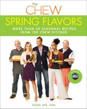 Spring Flavors · More Than 20 Seasonal Recipes From the Chew Kitchen (9781401305789)