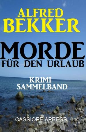 Morde für den Urlaub - Krimi Sammelband · Cassiopeiapress Thriller