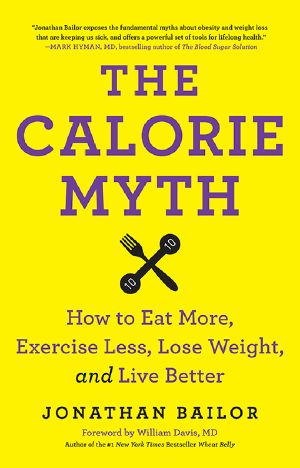 The Calorie Myth: How to Eat More and Exercise Less, Lose Weight, and Live Better