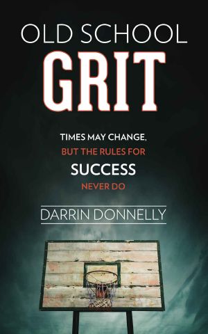 Old School Grit · Times May Change, but the Rules for Success Never Do (Sports for the Soul Book 2)