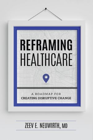 Reframing Healthcare · A Roadmap for Creating Disruptive Change