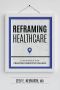 Reframing Healthcare · A Roadmap for Creating Disruptive Change