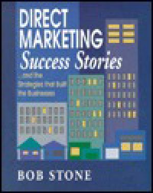 Direct Marketing Success Stories and the Strategies That Built the Businesses