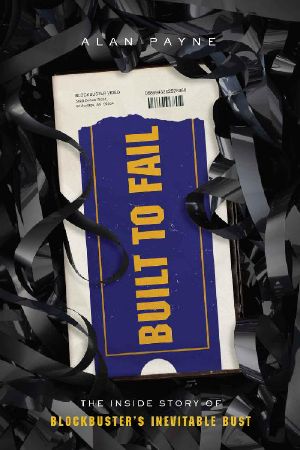 Built to Fail: The Inside Story of Blockbuster's Inevitable Bust