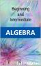 Beginning and Intermediate Algebra · Learning Algebra Can Be a Daunting Task. It Takes a Great Teacher Like Tyler Wallace to Make the Whole Process Less Overwhelming