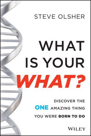 What Is Your WHAT · Discover the One Amazing Thing You Were Born to Do