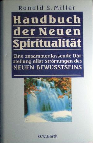 Handbuch der neuen Spiritualität Darstellung aller Strömungen des Neuen Bewusstseins