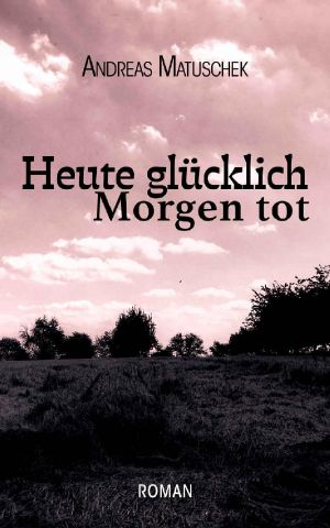 Heute glücklich, morgen tot