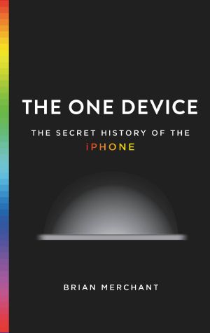 The One Device · the Secret History of the iPhone