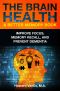 The Brain Health & Better Memory Book · Improve Focus, Memory Recall, and Prevent Dementia