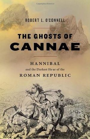 The Ghosts of Cannae · Hannibal and the Darkest Hour of the Roman Republic