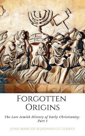 Forgotten Origins · the Lost Jewish History of Early Christianity · Part 1