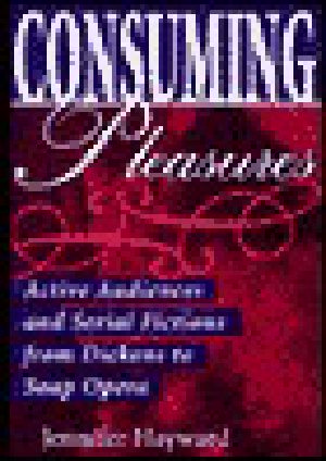 Consuming Pleasures · Active Audiences and Serial Fictions From Dickens to Soap Opera