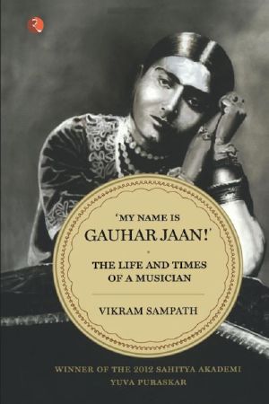 My Name Is Gauhar Jaan · The Life and Times of a Musician