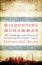 Misquoting Muhammad · the Challenge and Choices of Interpreting the Prophet's Legacy