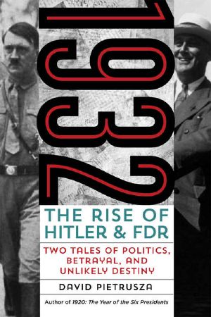 1932 · The Rise of Hitler and FDR--Two Tales of Politics, Betrayal, and Unlikely Destiny