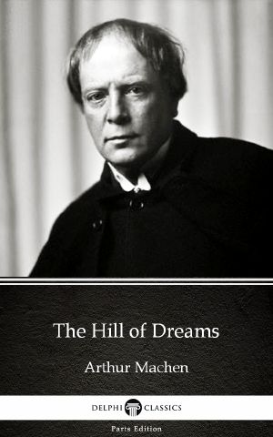 The Hill of Dreams by Arthur Machen--Delphi Classics (Illustrated)