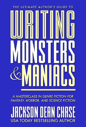 Writing Monsters and Maniacs (A Masterclass in Genre Fiction for Fantasy, Horror, and Science Fiction)