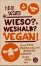 Wieso? Weshalb? Vegan! Warum Tiere Rechte haben und Schnitzel schlecht für das Klima sind