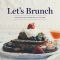 Let's Brunch, 100 Recipes for the Best Meal of the Week