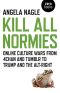 Kill All Normies · Online Culture Wars From 4Chan and Tumblr to Trump and the Alt-Right